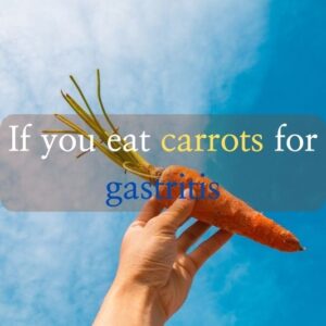 If you eat carrots for gastritis