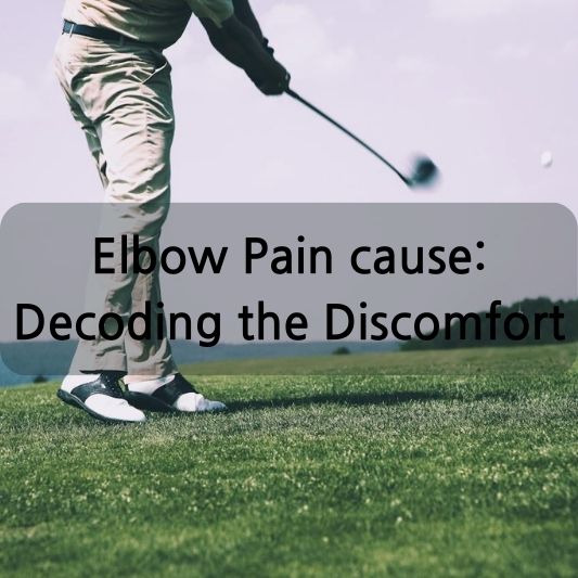 Elbow Pain cause: Decoding the Discomfort