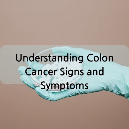 Understanding Colon Cancer Signs and Symptoms