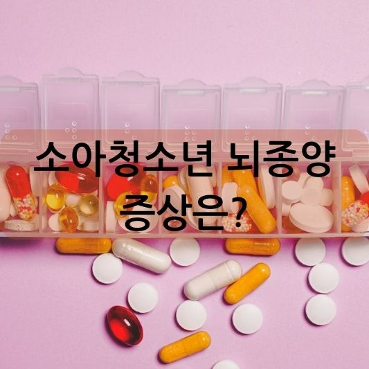 소아청소년 뇌종양 증상: 원인,진단, 치료방법 알아보기!