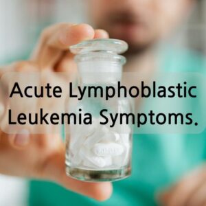 Acute Lymphoblastic Leukemia Symptoms