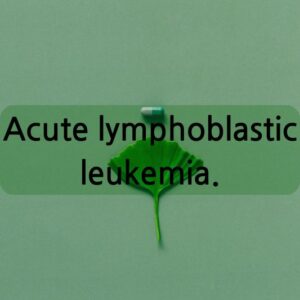 Acute lymphoblastic leukemia