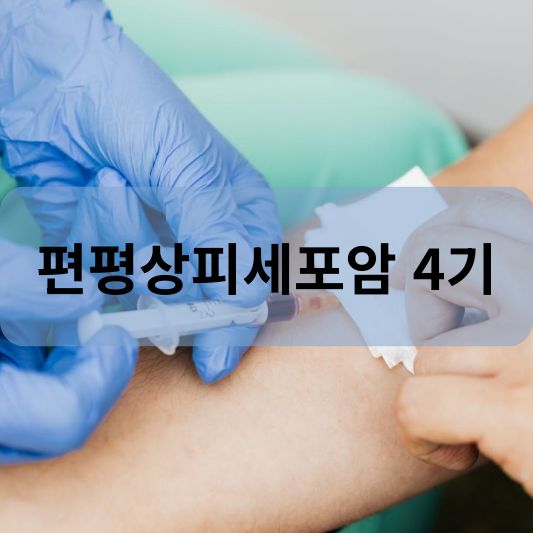 편평상피세포암 4기: 원인, 증상, 치료 방법 알아보기!